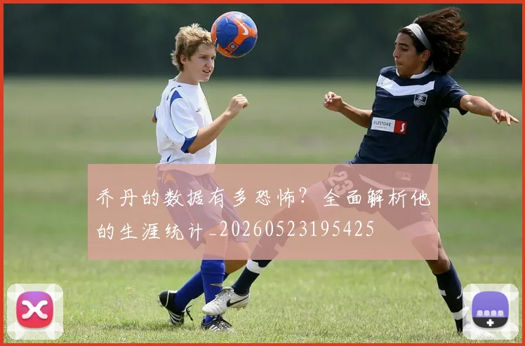 乔丹的数据有多恐怖？全面解析他的生涯统计_20260523195425
