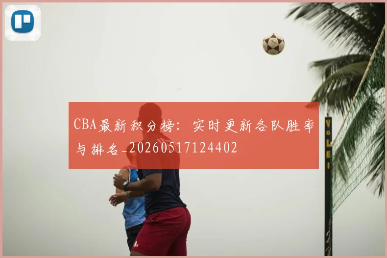 CBA最新积分榜:实时更新各队胜率与排名_20260517124402