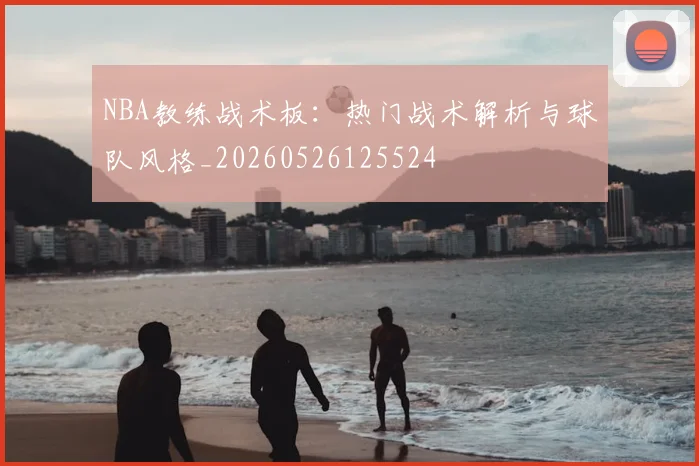 NBA教练战术板：热门战术解析与球队风格_20260526125524