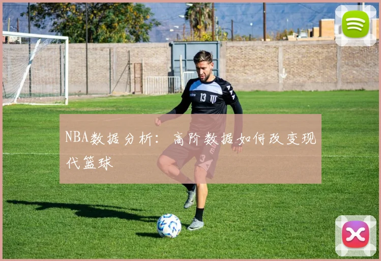 NBA数据分析：高阶数据如何改变现代篮球